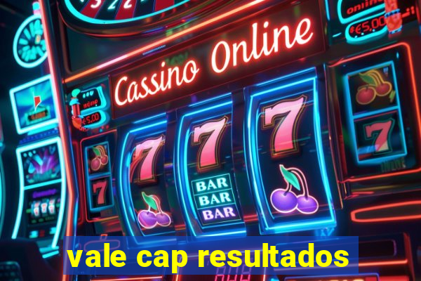 vale cap resultados